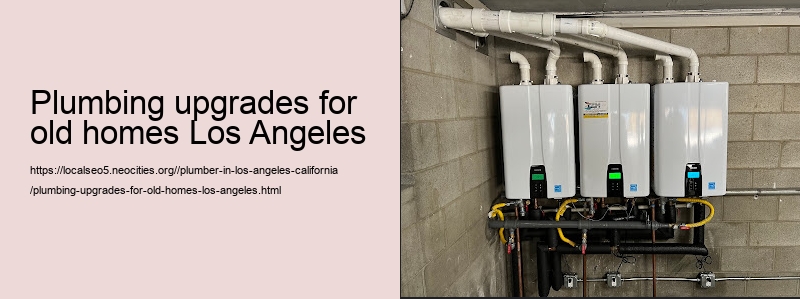 plumbing upgrades for old homes Los Angeles